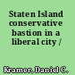 Staten Island conservative bastion in a liberal city /