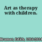 Art as therapy with children.