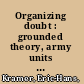 Organizing doubt : grounded theory, army units and dealing with dynamic complexity /