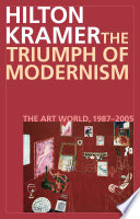 The triumph of modernism : the art world, 1987-2005 /