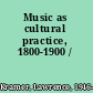 Music as cultural practice, 1800-1900 /