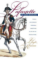 Lafayette in two worlds : public cultures and personal identities in an age of revolutions /