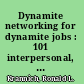 Dynamite networking for dynamite jobs : 101 interpersonal, telephone, and electronic techniques for getting job leads, interviews and offers /