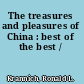 The treasures and pleasures of China : best of the best /