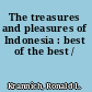 The treasures and pleasures of Indonesia : best of the best /