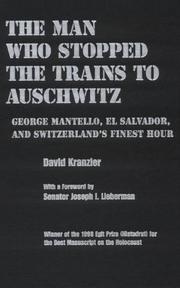 The man who stopped the trains to Auschwitz : George Mantello, El Salvador, and Switzerland's finest hour /