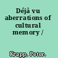 Déjà vu aberrations of cultural memory /