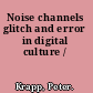 Noise channels glitch and error in digital culture /