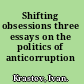Shifting obsessions three essays on the politics of anticorruption /