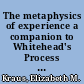 The metaphysics of experience a companion to Whitehead's Process and reality /