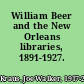 William Beer and the New Orleans libraries, 1891-1927.