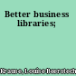 Better business libraries;