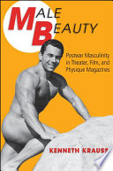 Male beauty : postwar masculinity in theater, film, and physique magazines /