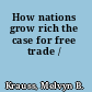How nations grow rich the case for free trade /