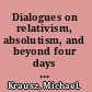 Dialogues on relativism, absolutism, and beyond four days in India /