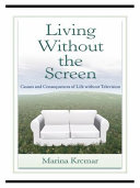 Living without the screen causes and consequences of life without television /