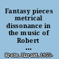 Fantasy pieces metrical dissonance in the music of Robert Schumann /
