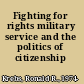 Fighting for rights military service and the politics of citizenship /