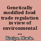 Genetically modified food trade regulation in view of environmental policy objectives /
