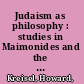 Judaism as philosophy : studies in Maimonides and the medieval Jewish philosophers of Provence /