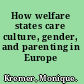 How welfare states care culture, gender, and parenting in Europe /