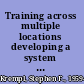 Training across multiple locations developing a system that works /