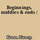 Beginnings, middles & ends /