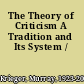 The Theory of Criticism A Tradition and Its System /