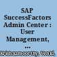 SAP SuccessFactors Admin Center : User Management, Security, and Data Maintenance /