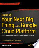 Building your next big thing with Google cloud platform : a guide for developers and enterprise architects /