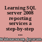 Learning SQL server 2008 reporting services a step-by-step guide to getting the most of Microsoft SQL server reporting services 2008 /