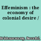 Effeminism : the economy of colonial desire /