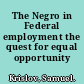 The Negro in Federal employment the quest for equal opportunity /