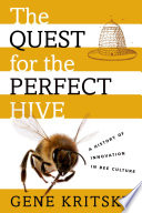 The quest for the perfect hive a history of innovation in bee culture /