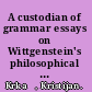 A custodian of grammar essays on Wittgenstein's philosophical morphology /