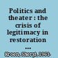 Politics and theater : the crisis of legitimacy in restoration France, 1815-1830 /