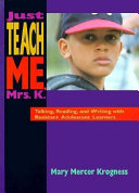 Just teach me, Mrs. K. : talking, reading, and writing with resistant adolescent learners /