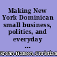 Making New York Dominican small business, politics, and everyday life /