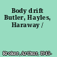 Body drift Butler, Hayles, Haraway /