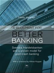 A blueprint for better banking : Svenska Handelsbanken and a proven model for more stable and profitable banking /