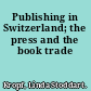 Publishing in Switzerland; the press and the book trade