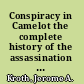 Conspiracy in Camelot the complete history of the assassination of John Fitzgerald Kennedy /