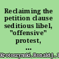 Reclaiming the petition clause seditious libel, "offensive" protest, and the right to petition the government for a redress of grievances /