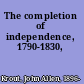 The completion of independence, 1790-1830,