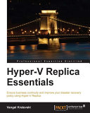 Hyper-V Replica essentials : ensure business continuity and improve your disaster recovery policy using Hyper-V Replica /