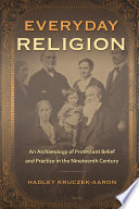 Everyday religion : an archaeology of protestant belief and practice in the nineteenth century /