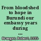 From bloodshed to hope in Burundi our embassy years during genocide /