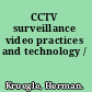 CCTV surveillance video practices and technology /