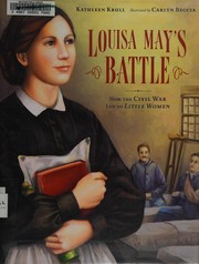 Louisa May's battle : how the Civil War led to Little Women /