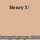 Henry 3 /